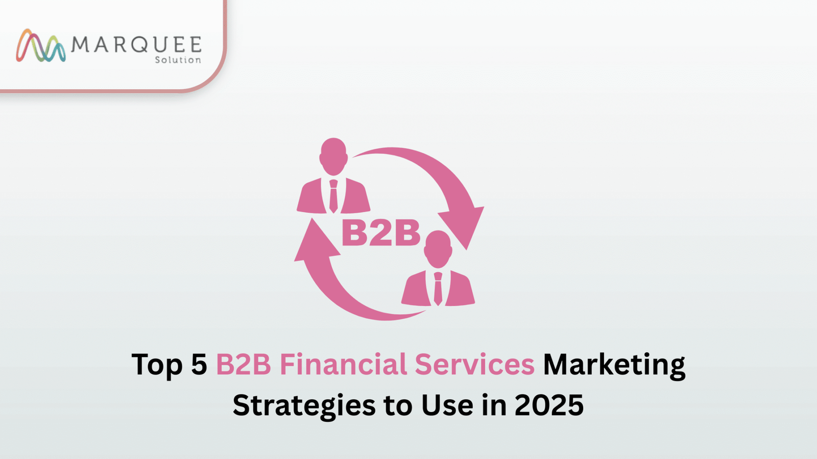 Top 5 B2B Financial Services Marketing Strategies to Use in 2025